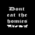 Dont eat the Homies