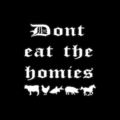 Dont eat the Homies
